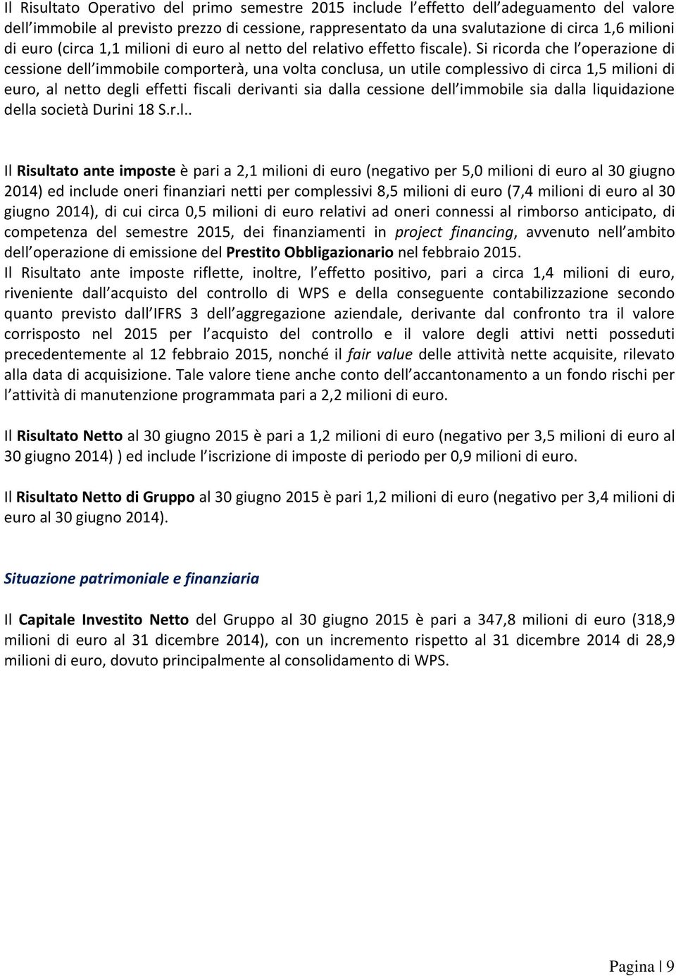 Si ricorda che l operazione di cessione dell immobile comporterà, una volta conclusa, un utile complessivo di circa 1,5 milioni di euro, al netto degli effetti fiscali derivanti sia dalla cessione