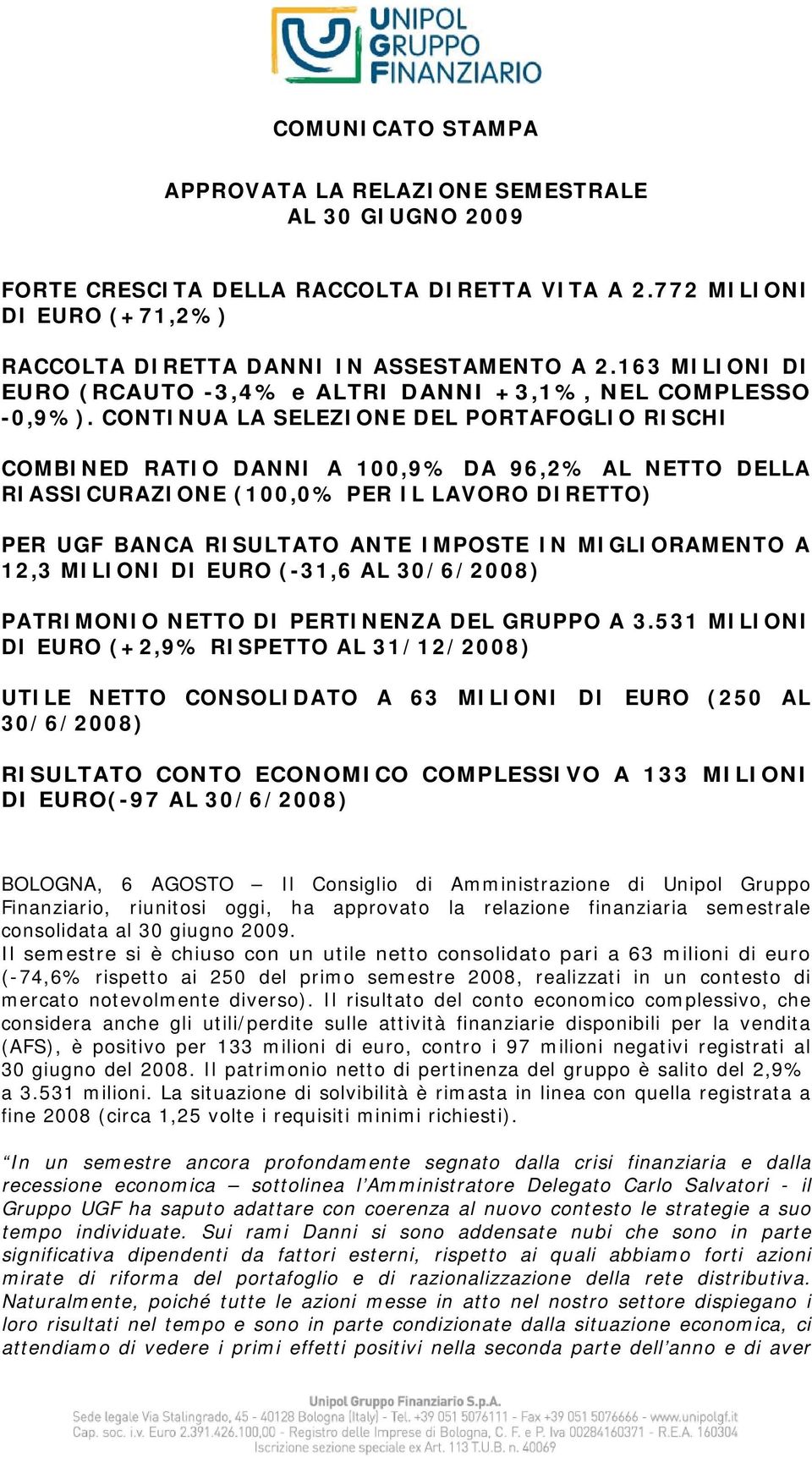 CONTINUA LA SELEZIONE DEL PORTAFOGLIO RISCHI COMBINED RATIO DANNI A 100,9% DA 96,2% AL NETTO DELLA RIASSICURAZIONE (100,0% PER IL LAVORO DIRETTO) PER UGF BANCA RISULTATO ANTE IMPOSTE IN MIGLIORAMENTO