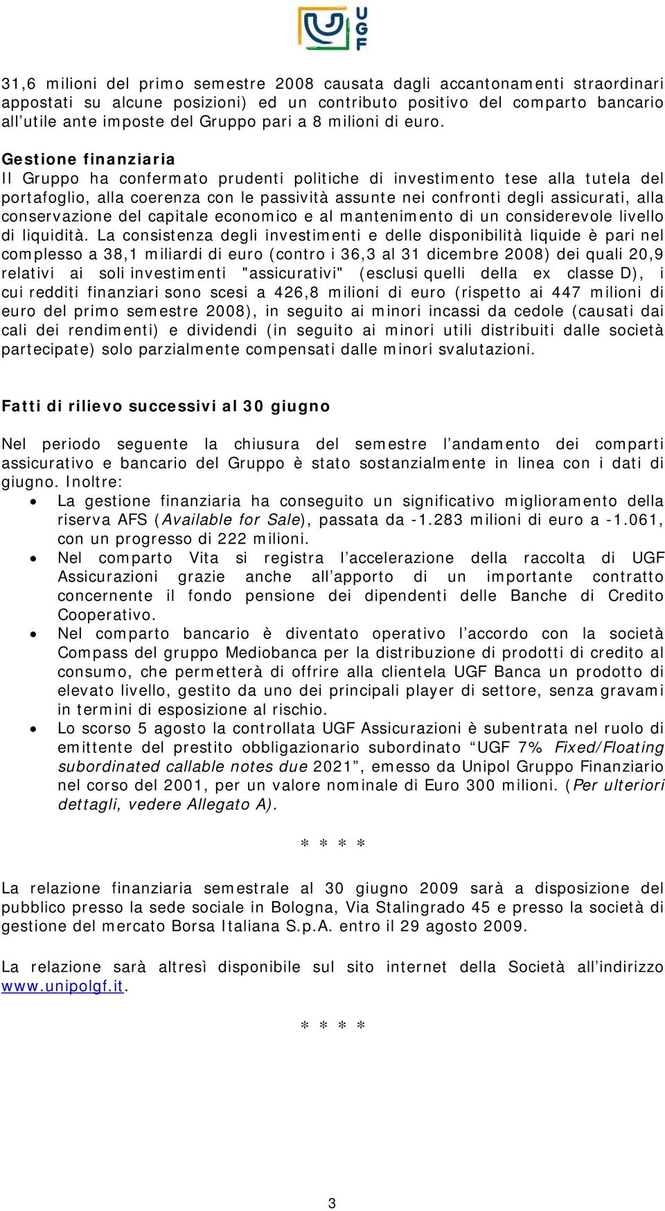 Gestione finanziaria Il Gruppo ha confermato prudenti politiche di investimento tese alla tutela del portafoglio, alla coerenza con le passività assunte nei confronti degli assicurati, alla