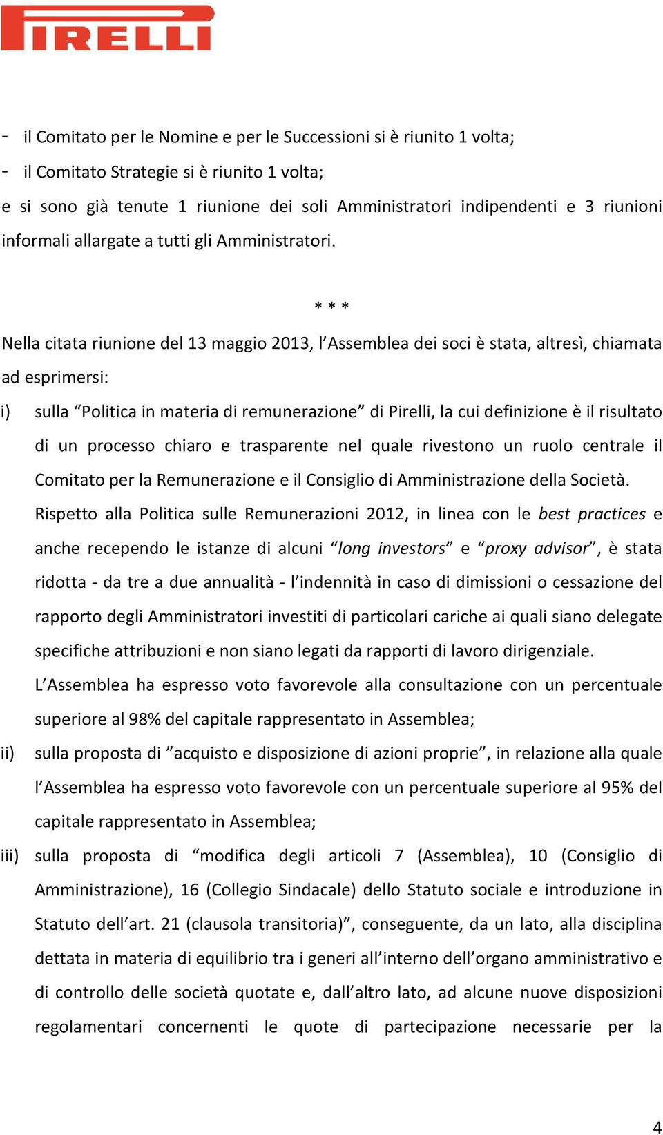 Nella citata riunione del 13 maggio 2013, l Assemblea dei soci è stata, altresì, chiamata ad esprimersi: i) sulla Politica in materia di remunerazione di Pirelli, la cui definizione è il risultato di