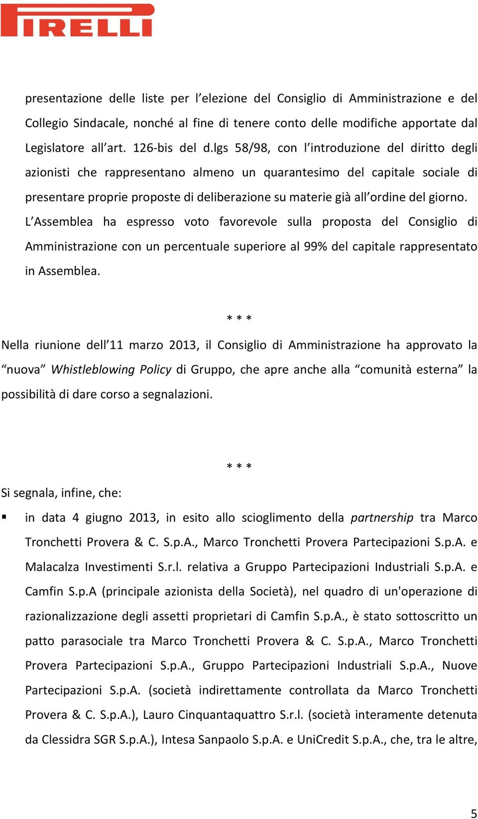 giorno. L Assemblea ha espresso voto favorevole sulla proposta del Consiglio di Amministrazione con un percentuale superiore al 99% del capitale rappresentato in Assemblea.