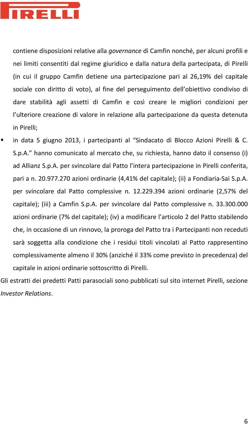 migliori condizioni per l ulteriore creazione di valore in relazione alla partecipazione da questa detenuta in Pirelli; in data 5 giugno 2013, i partecipanti al Sindacato di Blocco Azioni Pirelli & C.