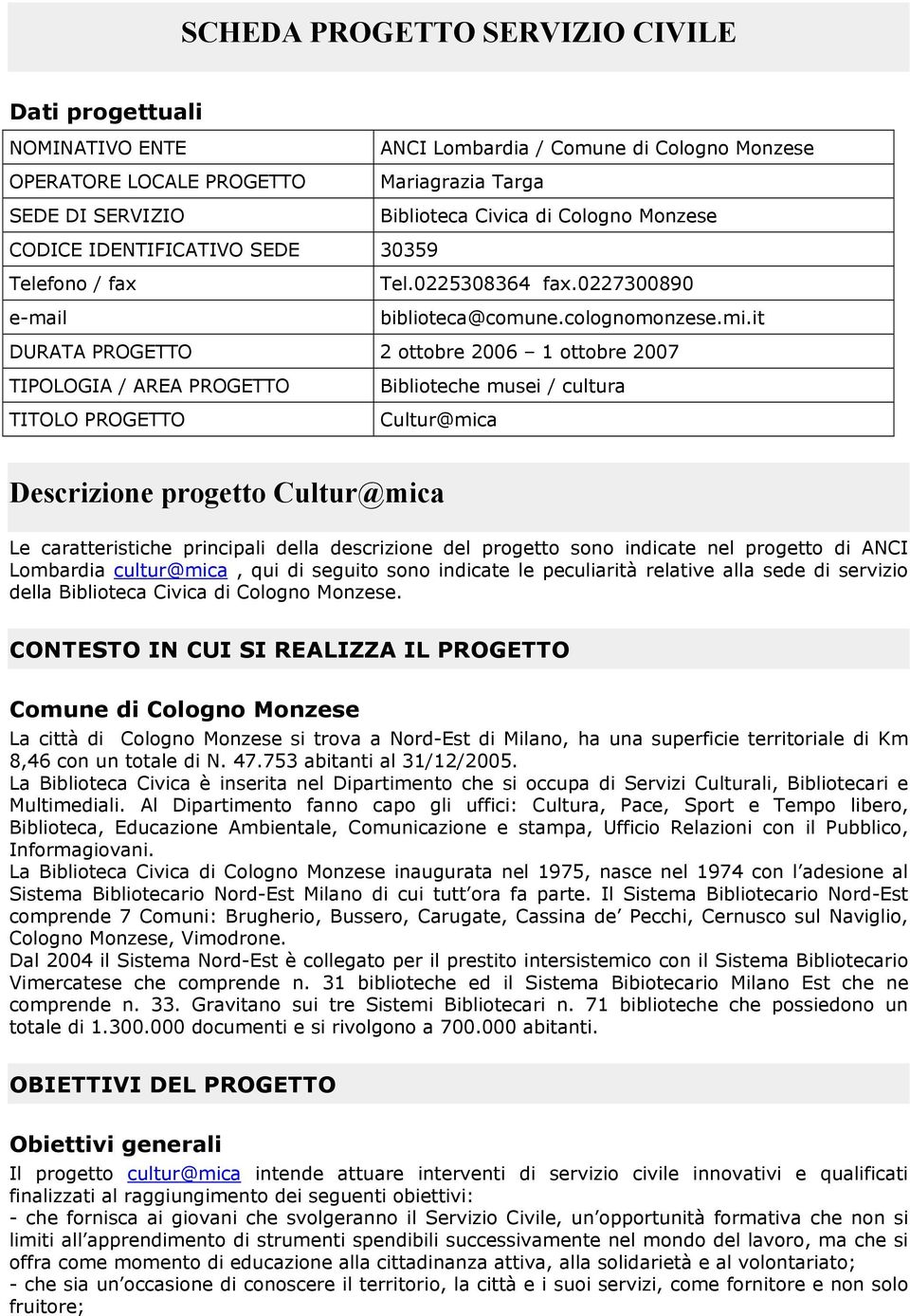 it DURATA PROGETTO 2 ottobre 2006 1 ottobre 2007 TIPOLOGIA / AREA PROGETTO TITOLO PROGETTO Biblioteche musei / cultura Cultur@mica Descrizione progetto Cultur@mica Le caratteristiche principali della