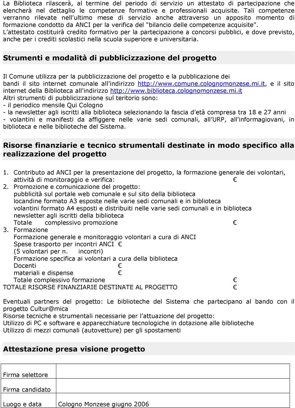 L attestato costituirà credito formativo per la partecipazione a concorsi pubblici, e dove previsto, anche per i crediti scolastici nella scuola superiore e universitaria.