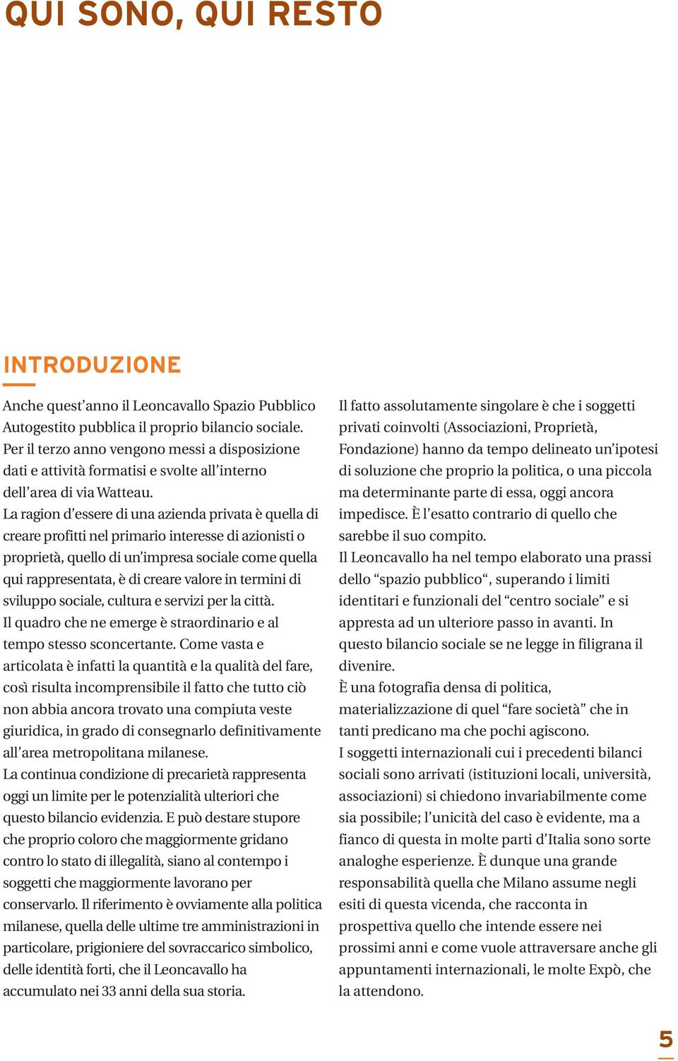 La ragion d essere di una azienda privata è quella di creare profitti nel primario interesse di azionisti o proprietà, quello di un impresa sociale come quella qui rappresentata, è di creare valore