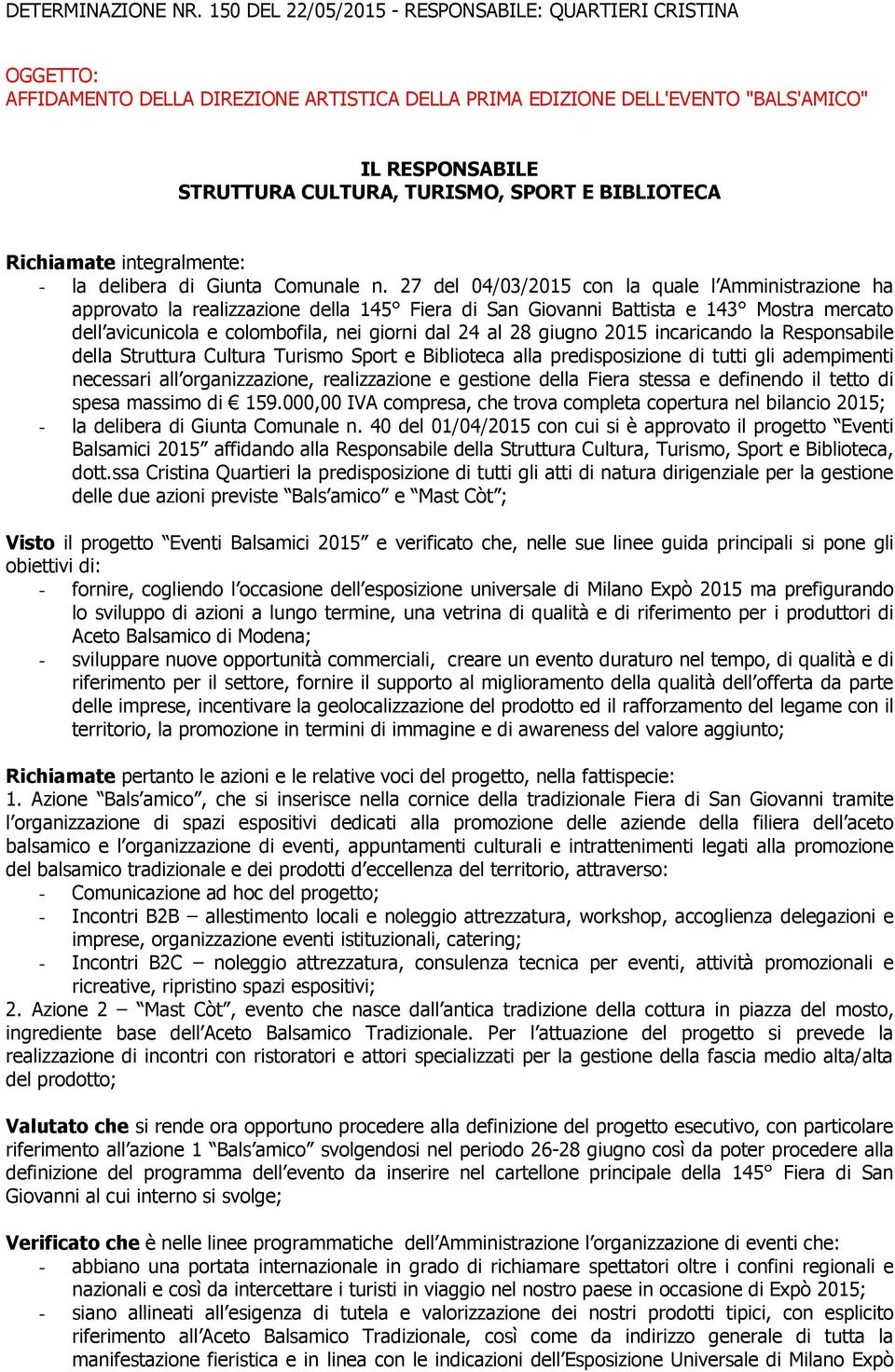 27 del 04/03/2015 con la quale l Amministrazione ha approvato la realizzazione della 145 Fiera di San Giovanni Battista e 143 Mostra mercato dell avicunicola e colombofila, nei giorni dal 24 al 28