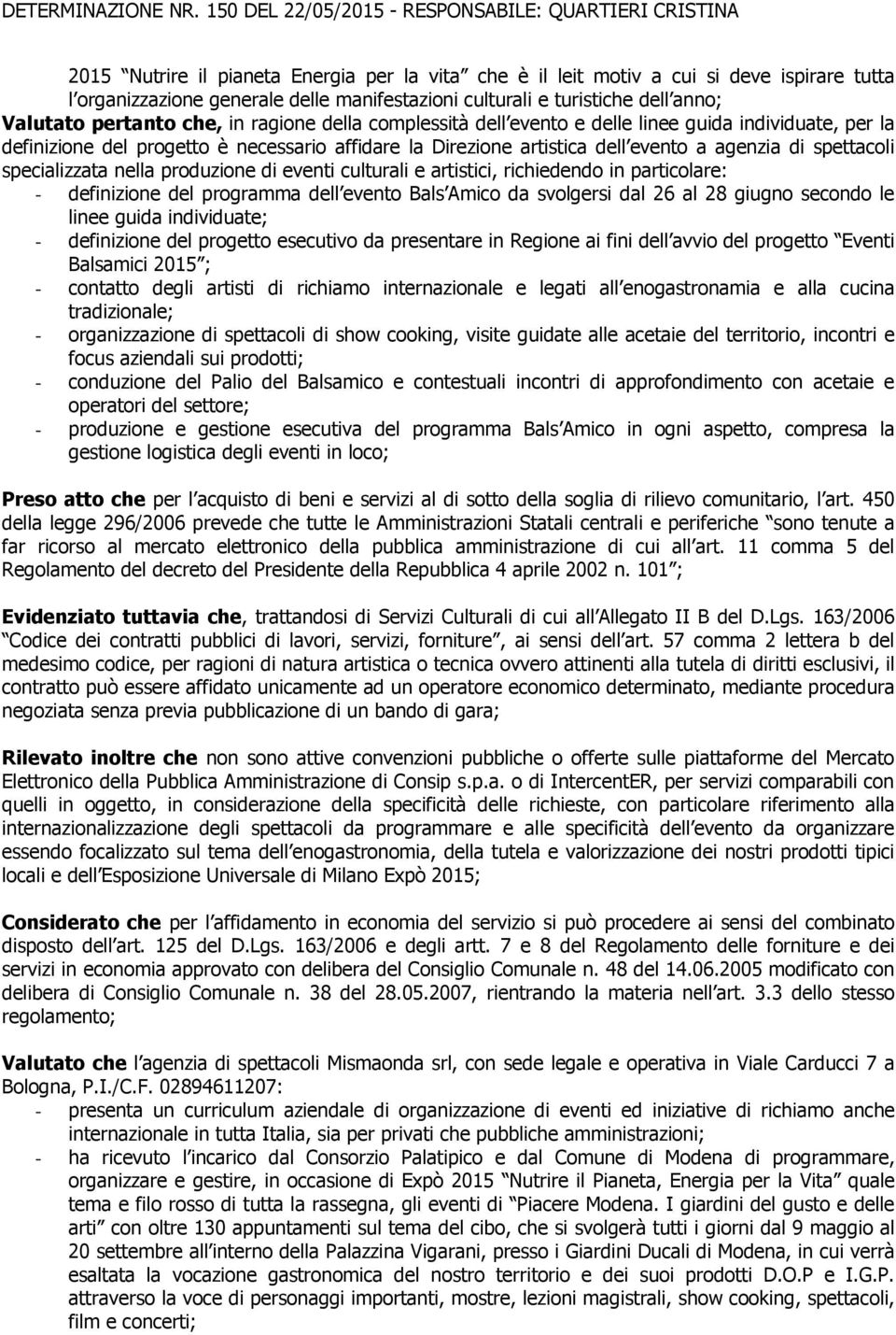 nella produzione di eventi culturali e artistici, richiedendo in particolare: - definizione del programma dell evento Bals Amico da svolgersi dal 26 al 28 giugno secondo le linee guida individuate; -