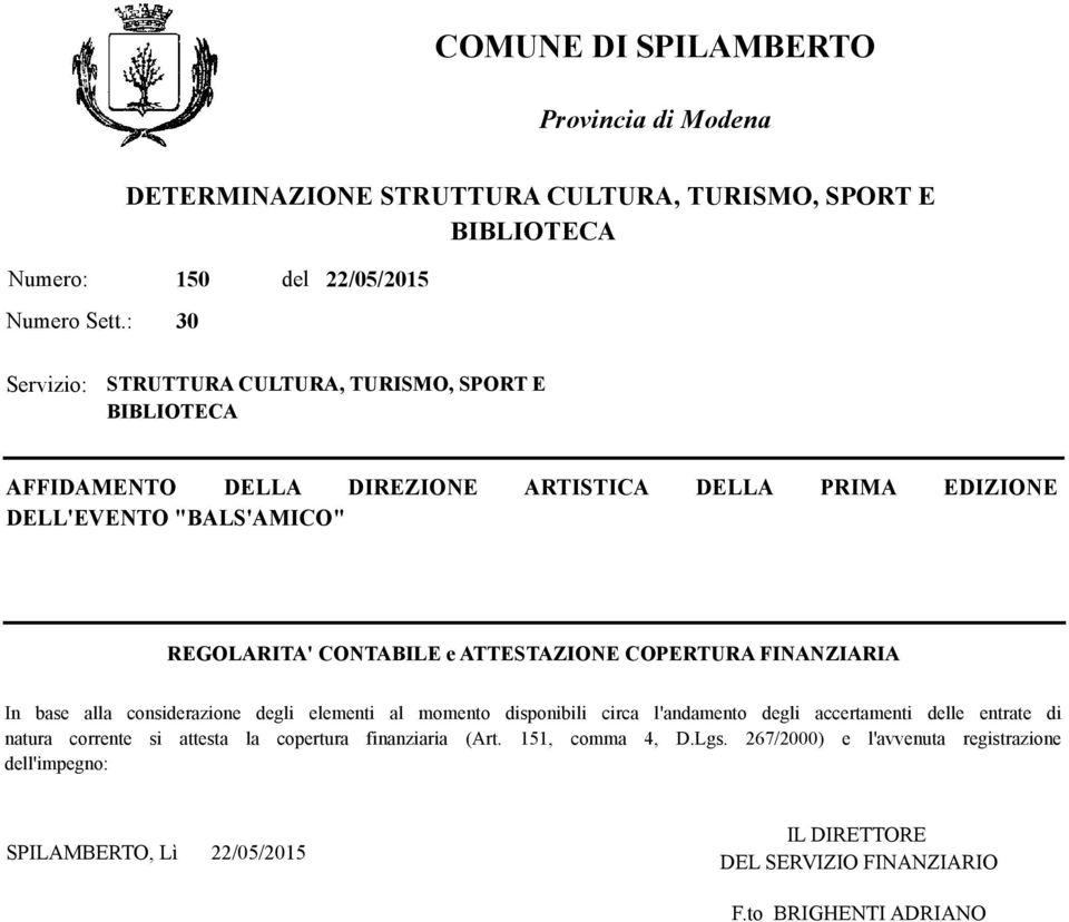 ATTESTAZIONE COPERTURA FINANZIARIA In base alla considerazione degli elementi al momento disponibili circa l'andamento degli accertamenti delle entrate di natura corrente