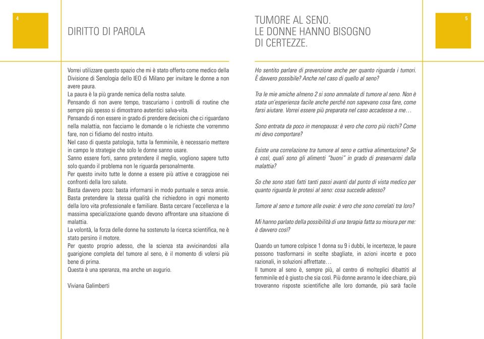 La paura è la più grande nemica della nostra salute. Pensando di non avere tempo, trascuriamo i controlli di routine che sempre più spesso si dimostrano autentici salva-vita.