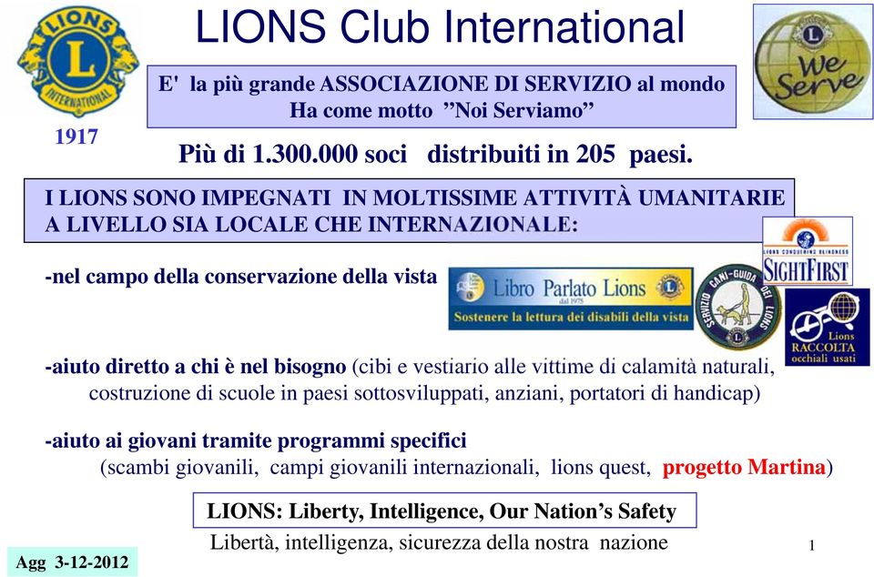 (cibi e vestiario alle vittime di calamità naturali, costruzione di scuole in paesi sottosviluppati, anziani, portatori di handicap) -aiuto ai giovani tramite programmi