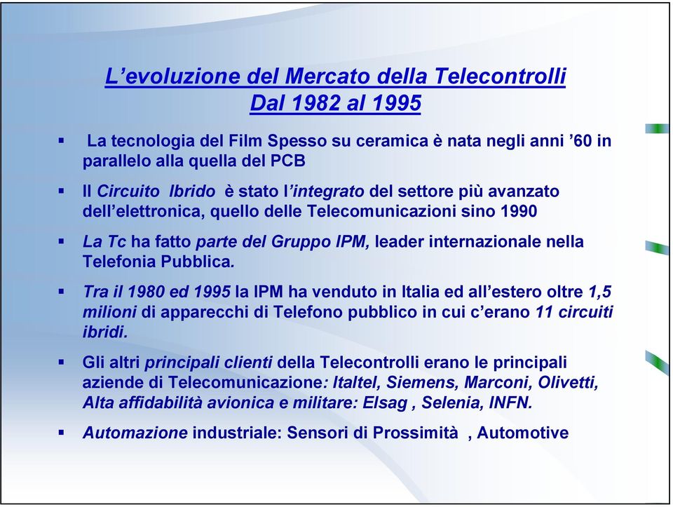 Tra il 1980 ed 1995 la IPM ha venduto in Italia ed all estero oltre 1,5 milioni di apparecchi di Telefono pubblico in cui c erano 11 circuiti ibridi.