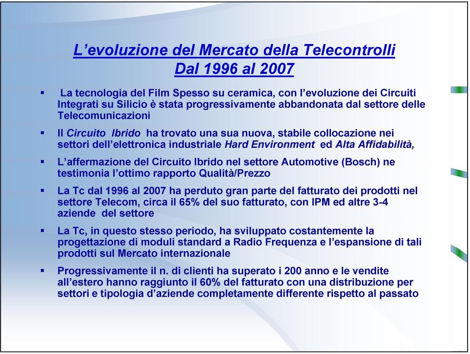 Circuito Ibrido nel settore Automotive (Bosch) ne testimonia l ottimo rapporto Qualità/Prezzo La Tc dal 1996 al 2007 ha perduto gran parte del fatturato dei prodotti nel settore Telecom, circa il 65%