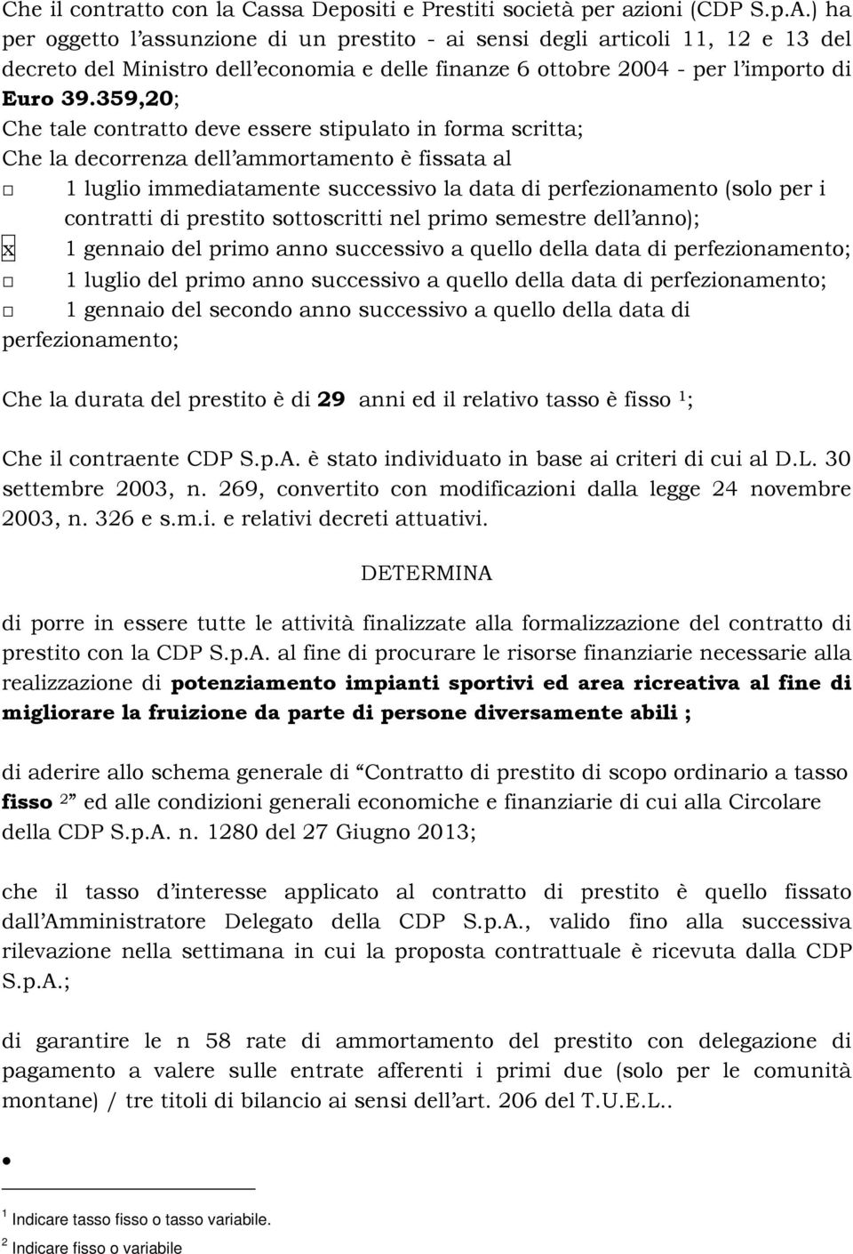 359,20; Che tale contratto deve essere stipulato in forma scritta; Che la decorrenza dell ammortamento è fissata al 1 luglio immediatamente successivo la data di perfezionamento (solo per i contratti