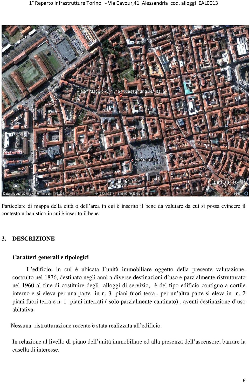 e parzialmente ristrutturato nel 1960 al fine di costituire degli alloggi di servizio, è del tipo edificio contiguo a cortile interno e si eleva per una parte in n.