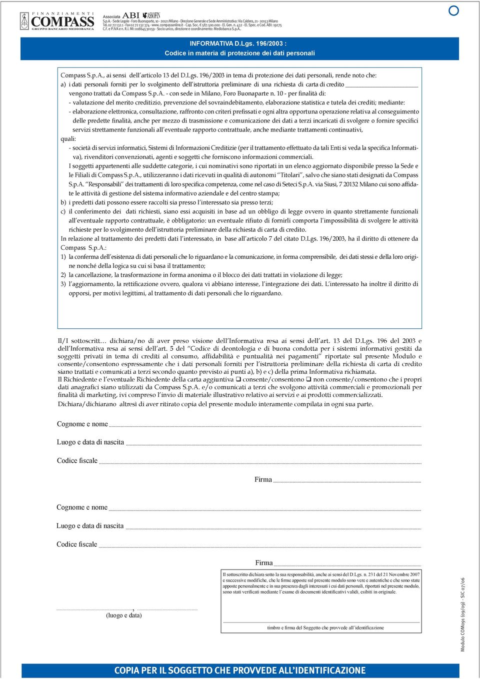 196/2003 in tema di protezione dei dati personali, rende noto che: a) i dati personali forniti per lo svolgimento dell istruttoria preliminare di una richiesta di carta di credito vengono trattati da