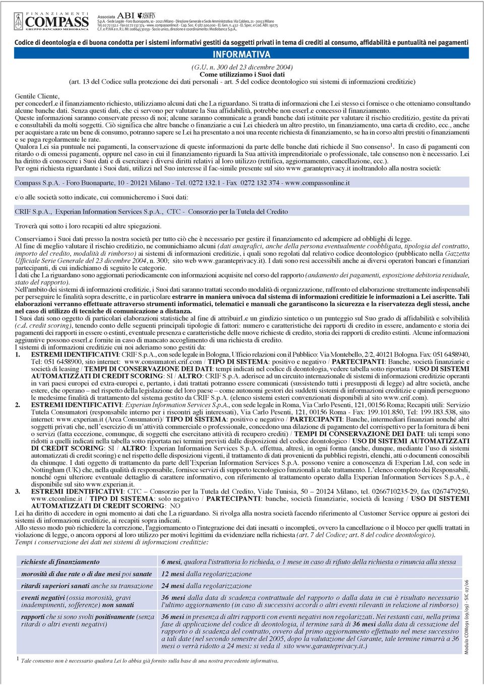 Si tratta di informazioni che Lei stesso ci fornisce o che otteniamo consultando alcune banche dati.