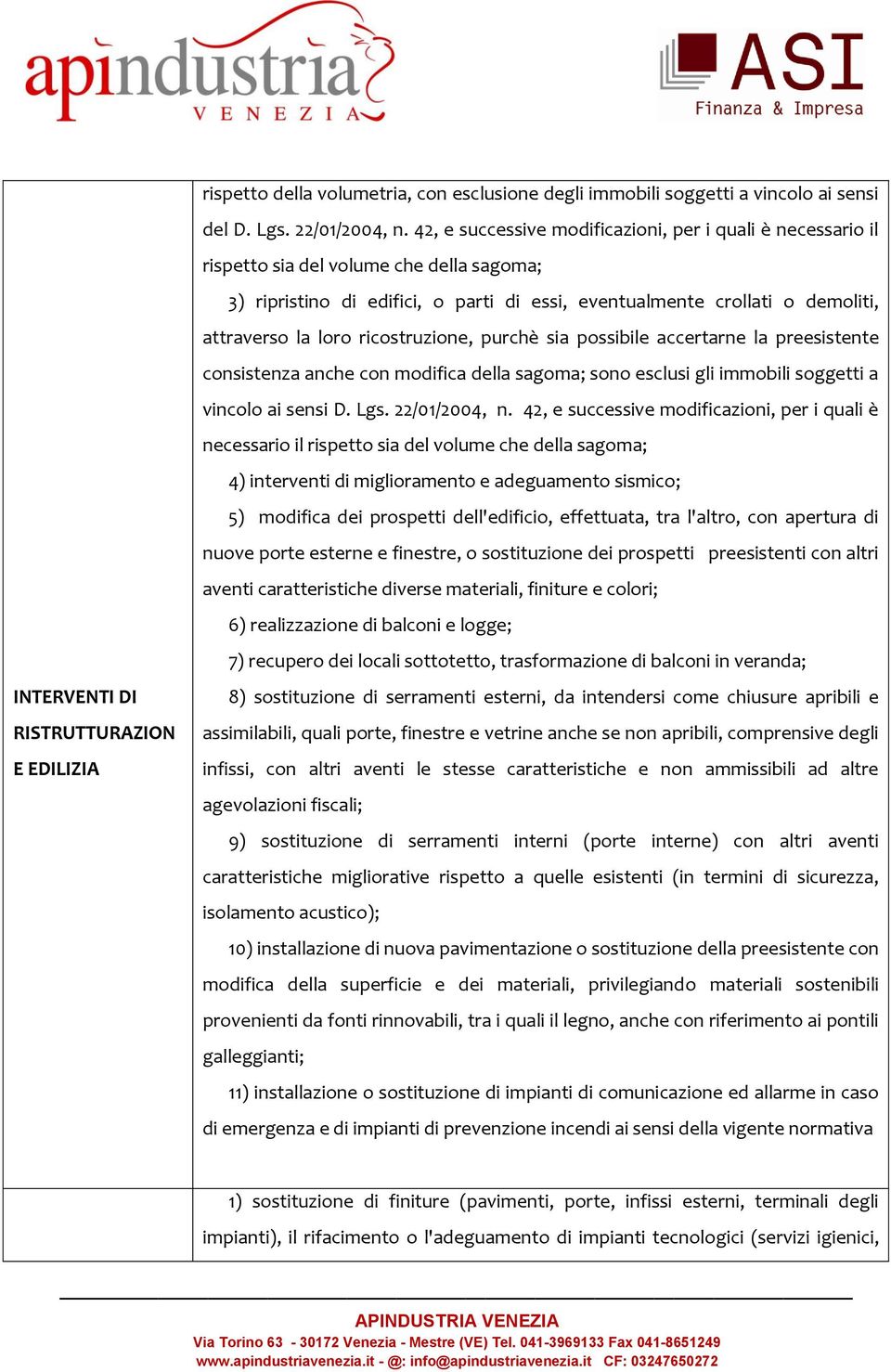 ricostruzione, purchè sia possibile accertarne la preesistente consistenza anche con modifica della sagoma; sono esclusi gli immobili soggetti a vincolo ai sensi D. Lgs. 22/01/2004, n.