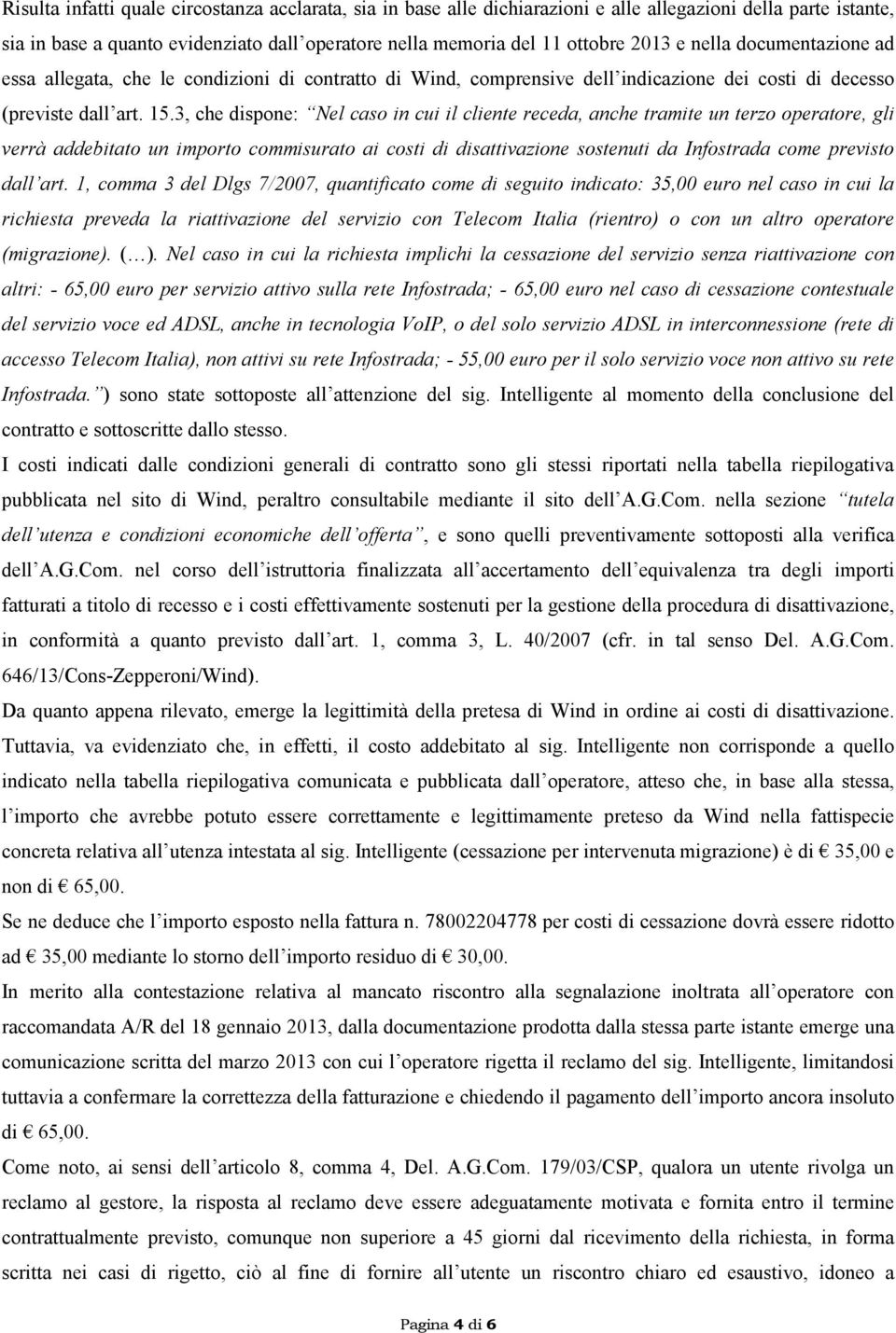 3, che dispone: Nel caso in cui il cliente receda, anche tramite un terzo operatore, gli verrà addebitato un importo commisurato ai costi di disattivazione sostenuti da Infostrada come previsto dall