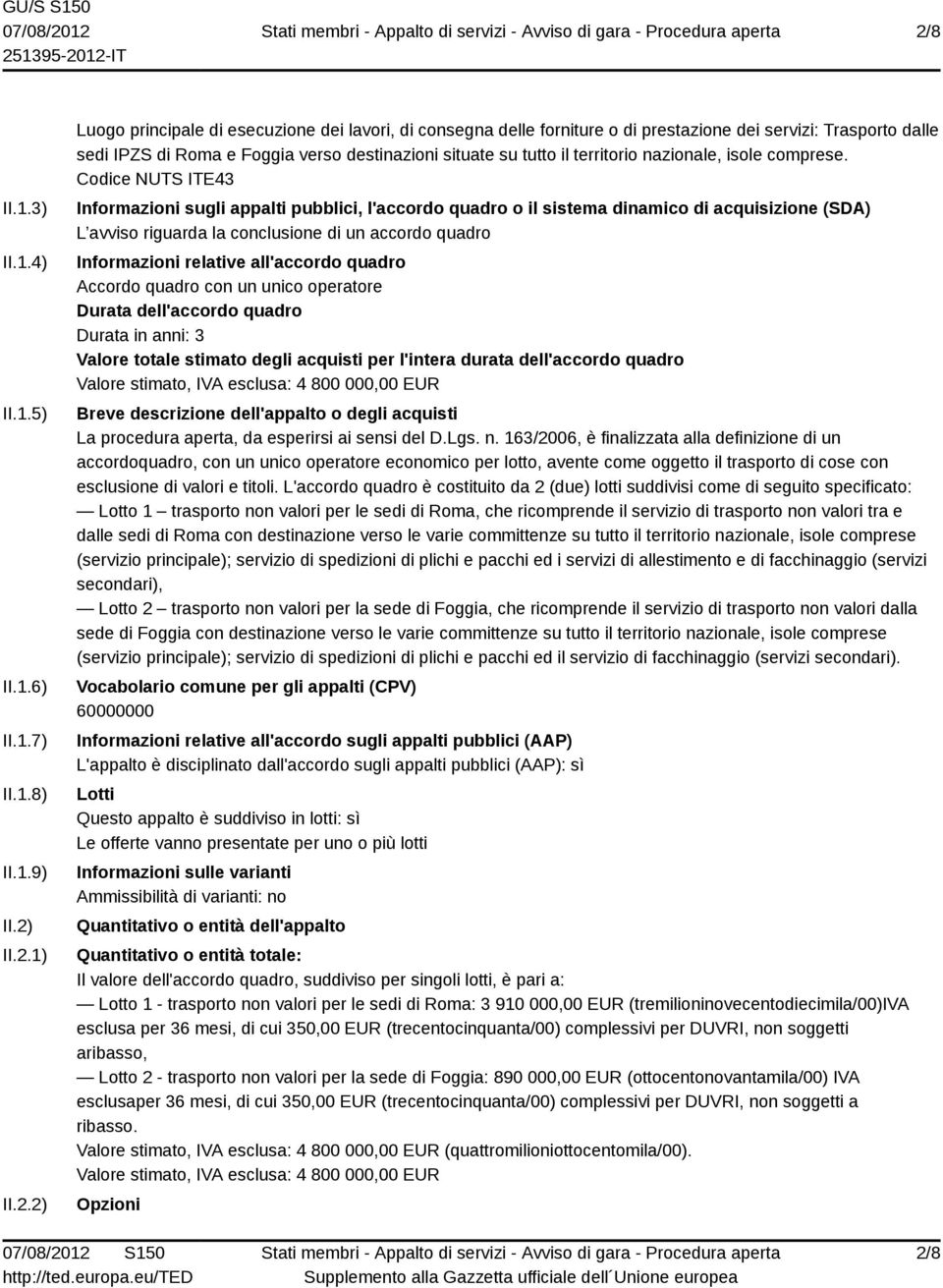 Codice NUTS ITE43 Informazioni sugli appalti pubblici, l'accordo quadro o il sistema dinamico di acquisizione (SDA) L avviso riguarda la conclusione di un accordo quadro Informazioni relative