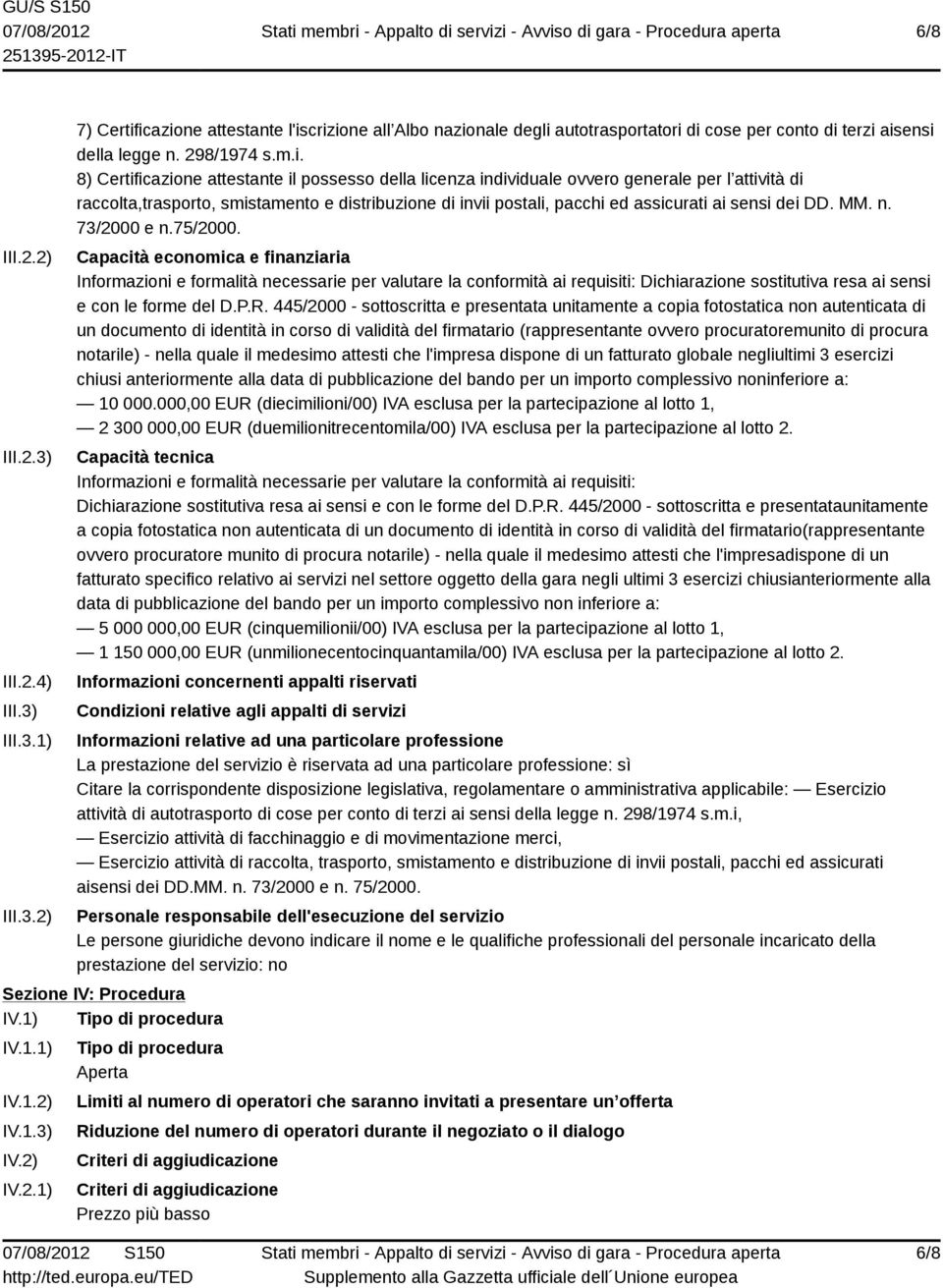 8) Certificazione attestante il possesso della licenza individuale ovvero generale per l attività di raccolta,trasporto, smistamento e distribuzione di invii postali, pacchi ed assicurati ai sensi