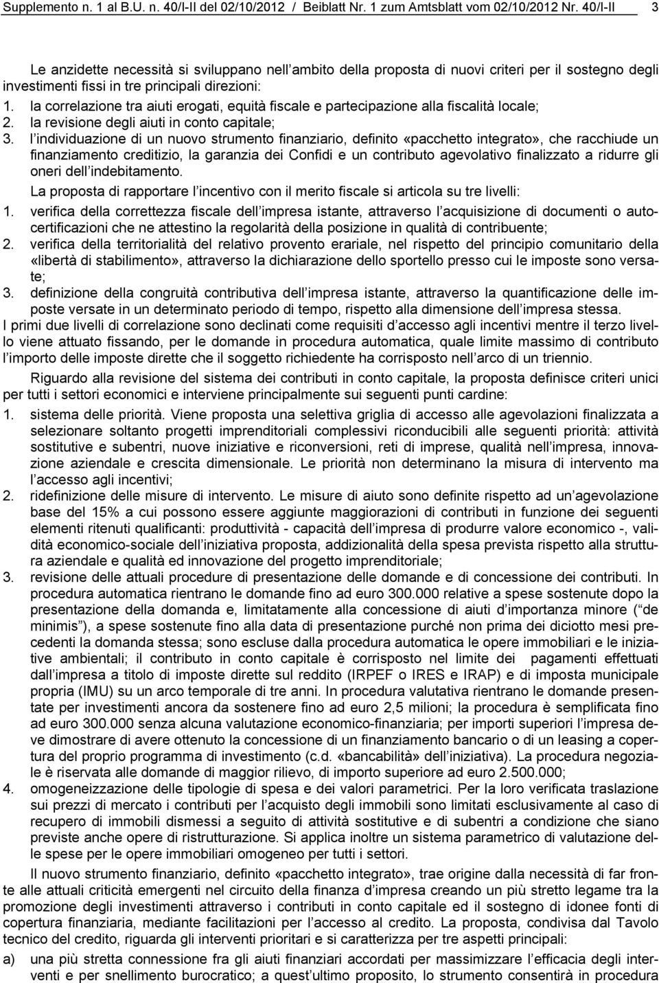 la correlazione tra aiuti erogati, equità fiscale e partecipazione alla fiscalità locale; 2. la revisione degli aiuti in conto capitale; 3.