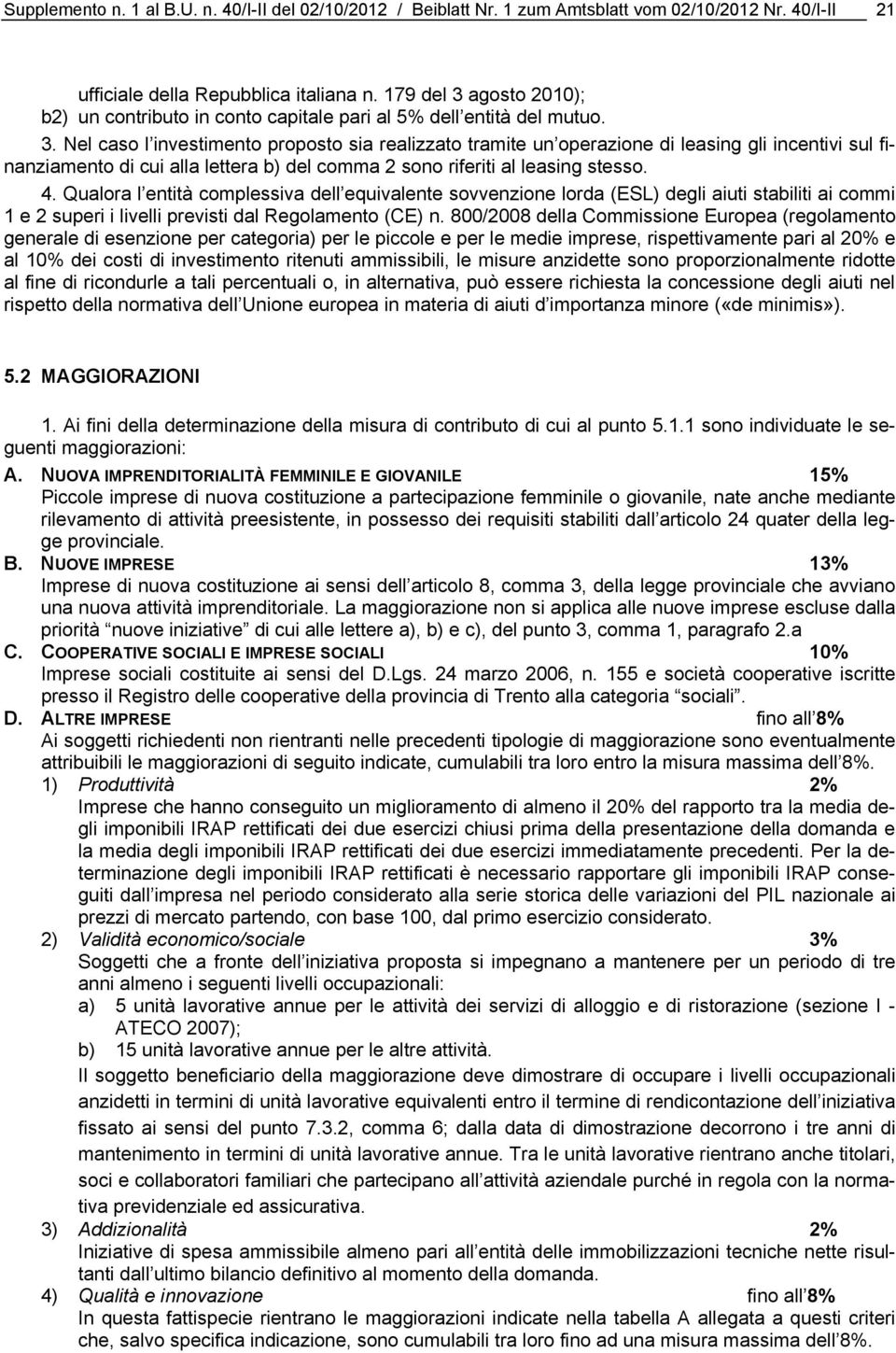 4. Qualora l entità complessiva dell equivalente sovvenzione lorda (ESL) degli aiuti stabiliti ai commi 1 e 2 superi i livelli previsti dal Regolamento (CE) n.