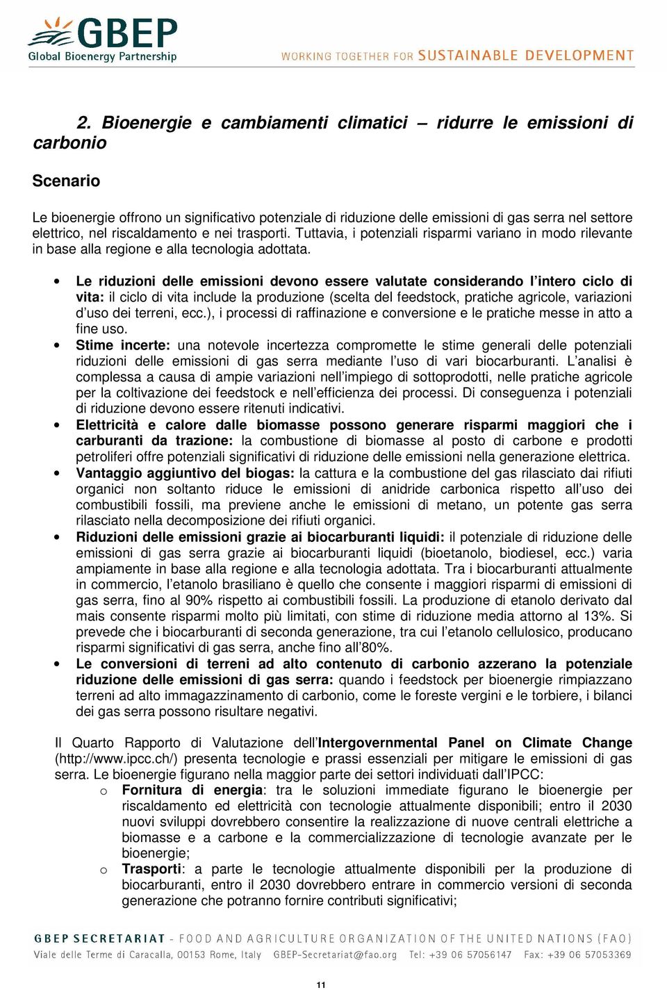 Le riduzioni delle emissioni devono essere valutate considerando l intero ciclo di vita: il ciclo di vita include la produzione (scelta del feedstock, pratiche agricole, variazioni d uso dei terreni,