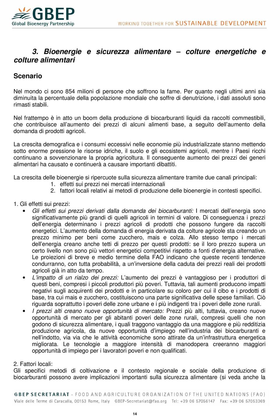 Nel frattempo è in atto un boom della produzione di biocarburanti liquidi da raccolti commestibili, che contribuisce all aumento dei prezzi di alcuni alimenti base, a seguito dell aumento della