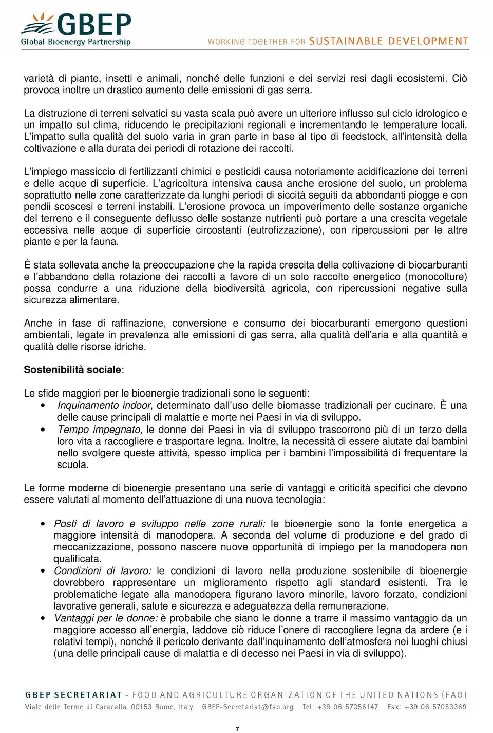 locali. L impatto sulla qualità del suolo varia in gran parte in base al tipo di feedstock, all intensità della coltivazione e alla durata dei periodi di rotazione dei raccolti.