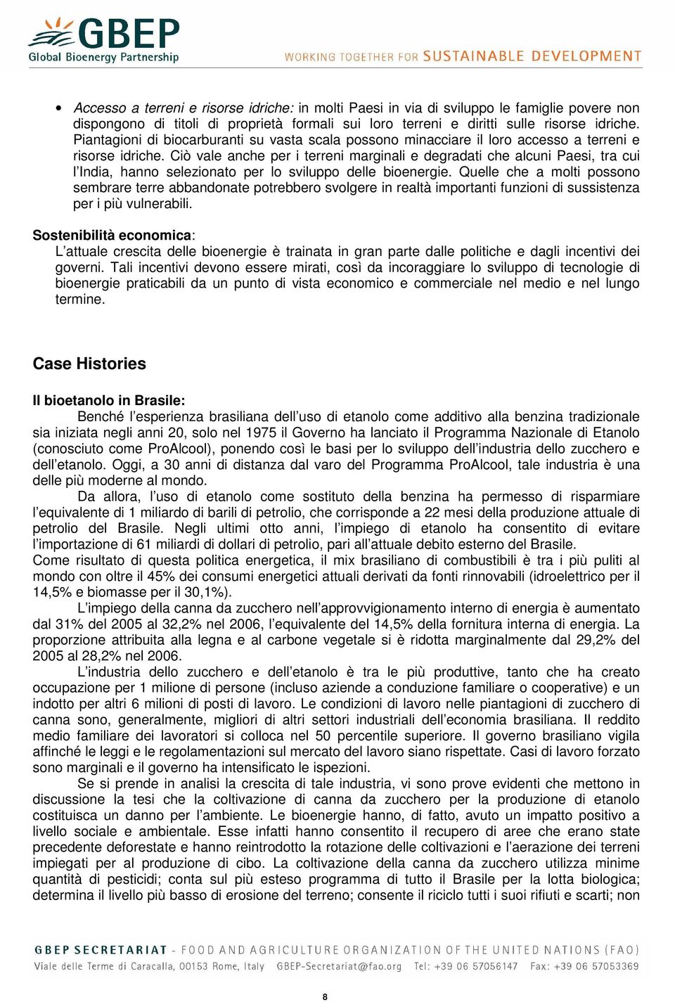 Ciò vale anche per i terreni marginali e degradati che alcuni Paesi, tra cui l India, hanno selezionato per lo sviluppo delle bioenergie.