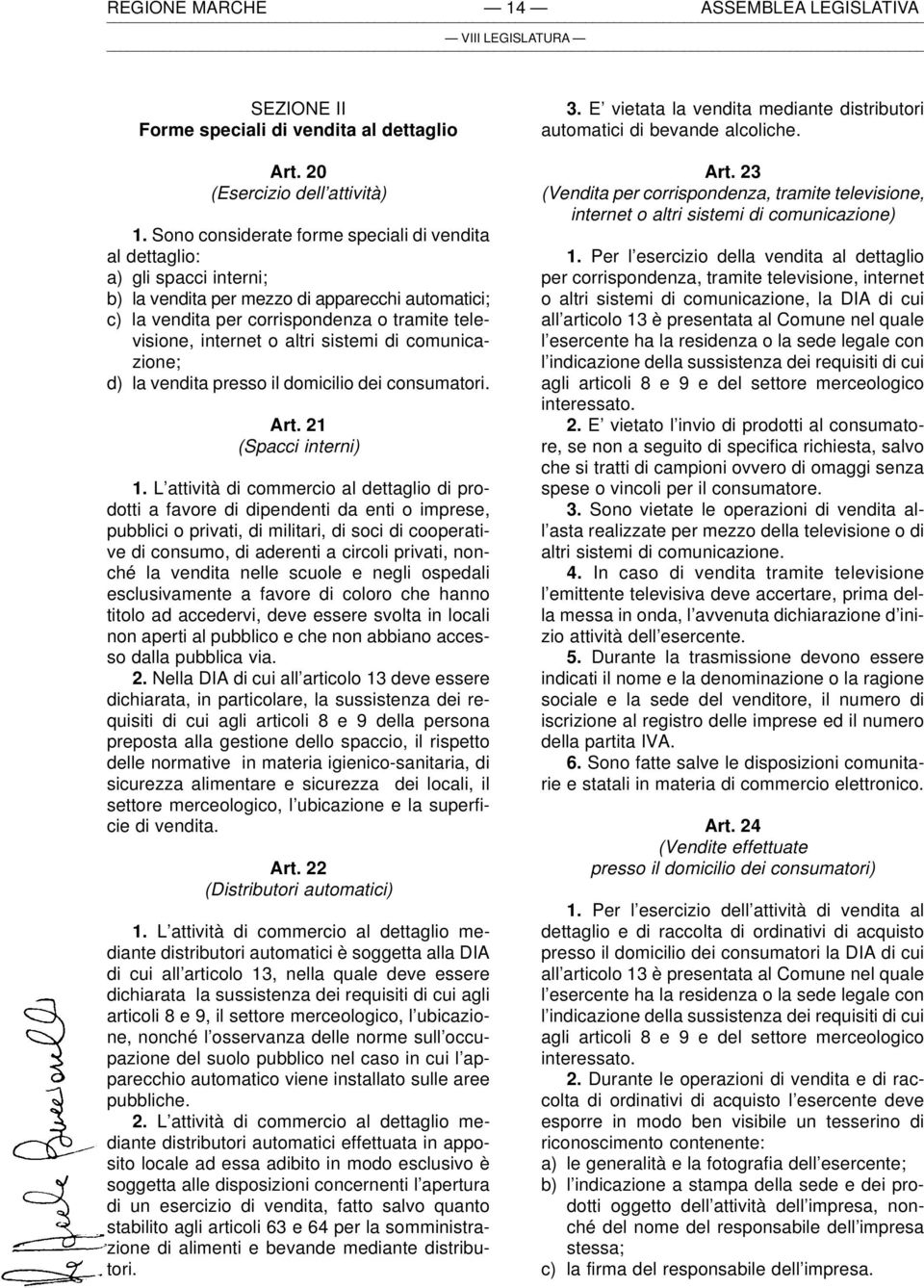 altri sistemi di comunicazione; d) la vendita presso il domicilio dei consumatori. Art. 21 (Spacci interni) 1.