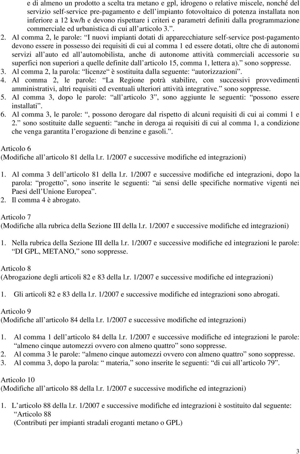 Al comma 2, le parole: I nuovi impianti dotati di apparecchiature self-service post-pagamento devono essere in possesso dei requisiti di cui al comma 1 ed essere dotati, oltre che di autonomi servizi