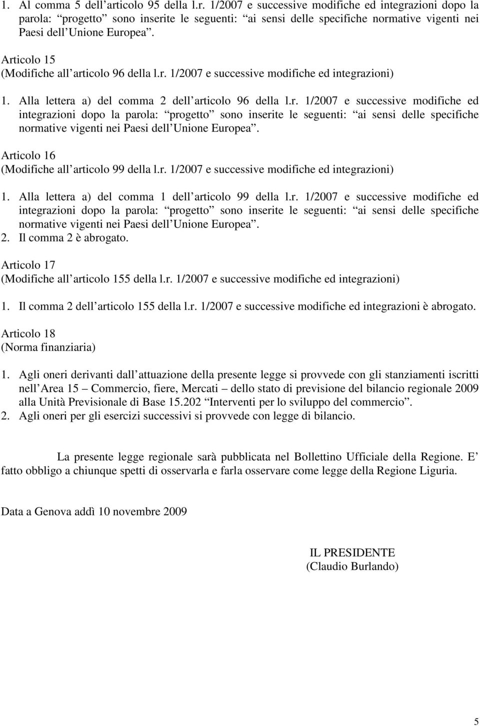 r. 1/2007 e successive modifiche ed integrazioni) 1. Alla lettera a) del comma 1 dell articolo 99 della l.r. 1/2007 e successive modifiche ed integrazioni dopo la parola: progetto sono inserite le seguenti: ai sensi delle specifiche 2.