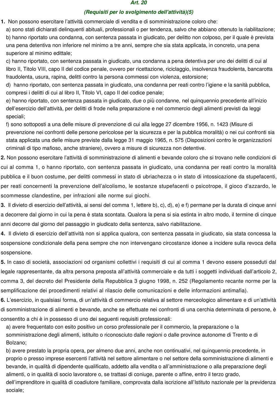 riabilitazione; b) hanno riportato una condanna, con sentenza passata in giudicato, per delitto non colposo, per il quale è prevista una pena detentiva non inferiore nel minimo a tre anni, sempre che