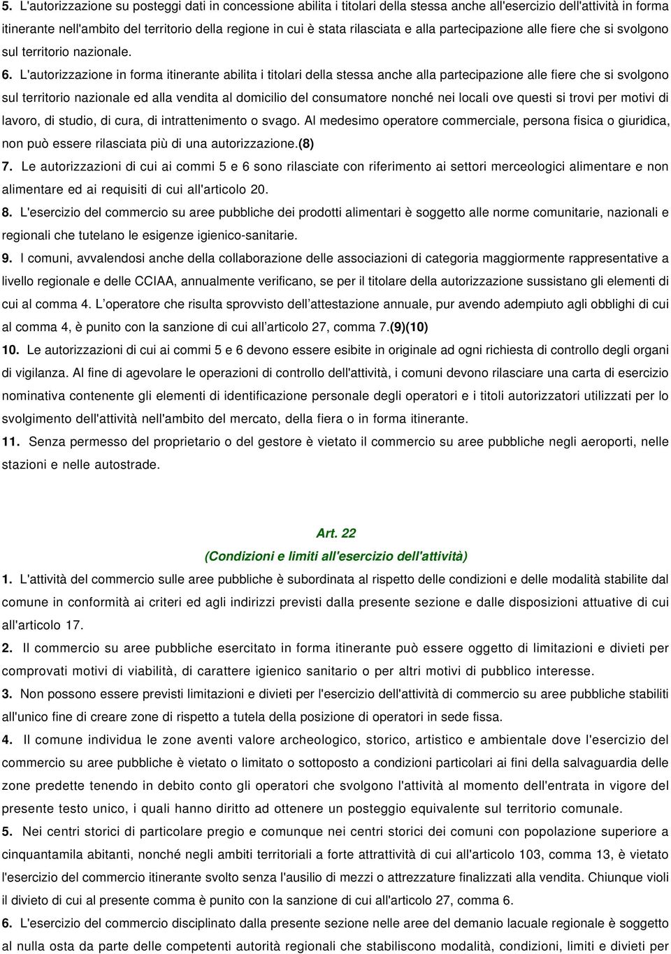 L'autorizzazione in forma itinerante abilita i titolari della stessa anche alla partecipazione alle fiere che si svolgono sul territorio nazionale ed alla vendita al domicilio del consumatore nonché