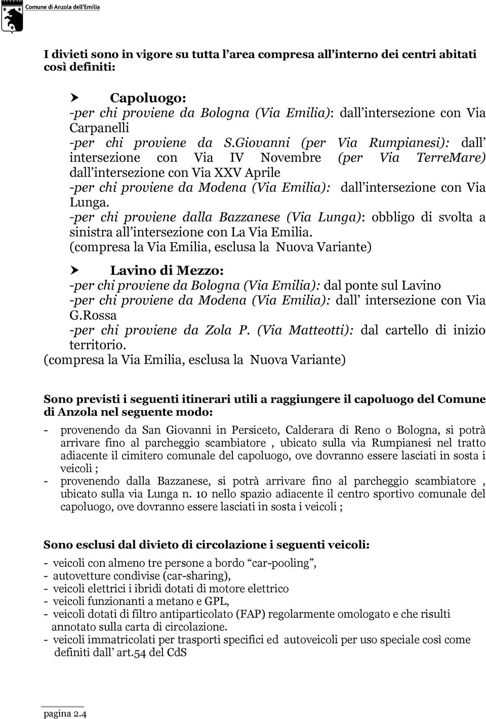 Giovanni (per Via Rumpianesi): dall intersezione con Via IV Novembre (per Via TerreMare) dall intersezione con Via XXV Aprile -per chi proviene da Modena (Via Emilia): dall intersezione con Via Lunga.