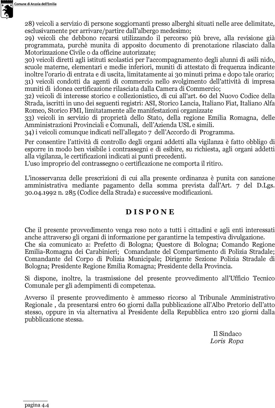 istituti scolastici per l'accompagnamento degli alunni di asili nido, scuole materne, elementari e medie inferiori, muniti di attestato di frequenza indicante inoltre l'orario di entrata e di uscita,