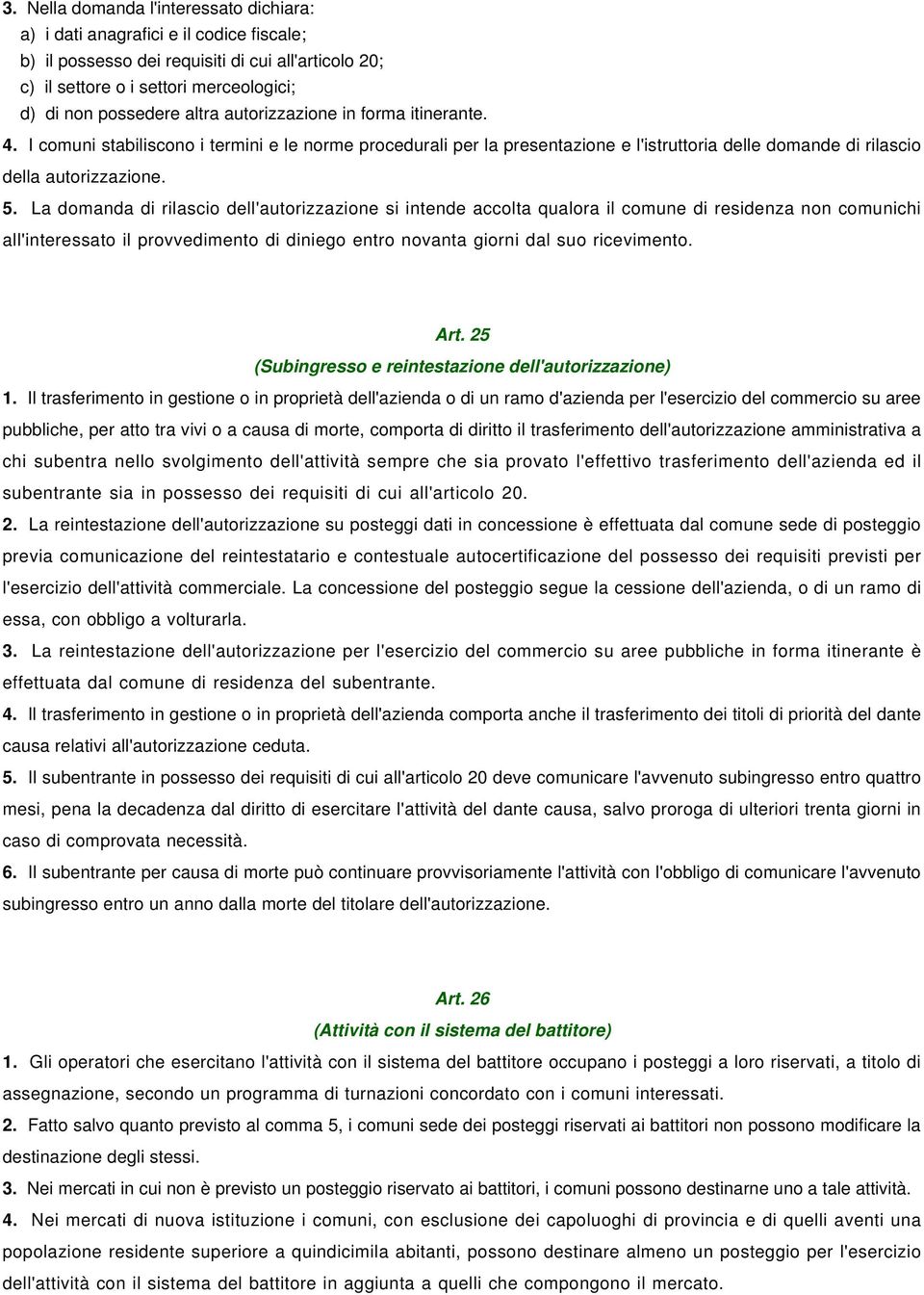 La domanda di rilascio dell'autorizzazione si intende accolta qualora il comune di residenza non comunichi all'interessato il provvedimento di diniego entro novanta giorni dal suo ricevimento. Art.