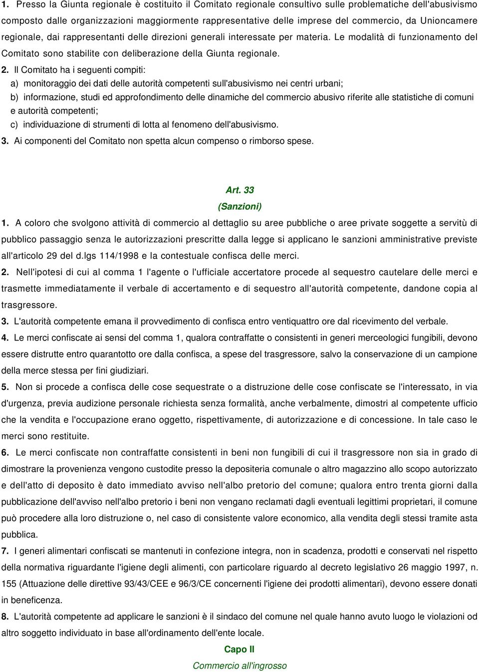 Il Comitato ha i seguenti compiti: a) monitoraggio dei dati delle autorità competenti sull'abusivismo nei centri urbani; b) informazione, studi ed approfondimento delle dinamiche del commercio