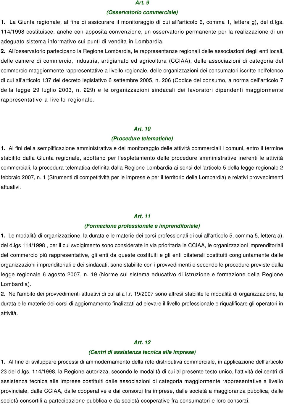 All'osservatorio partecipano la Regione Lombardia, le rappresentanze regionali delle associazioni degli enti locali, delle camere di commercio, industria, artigianato ed agricoltura (CCIAA), delle