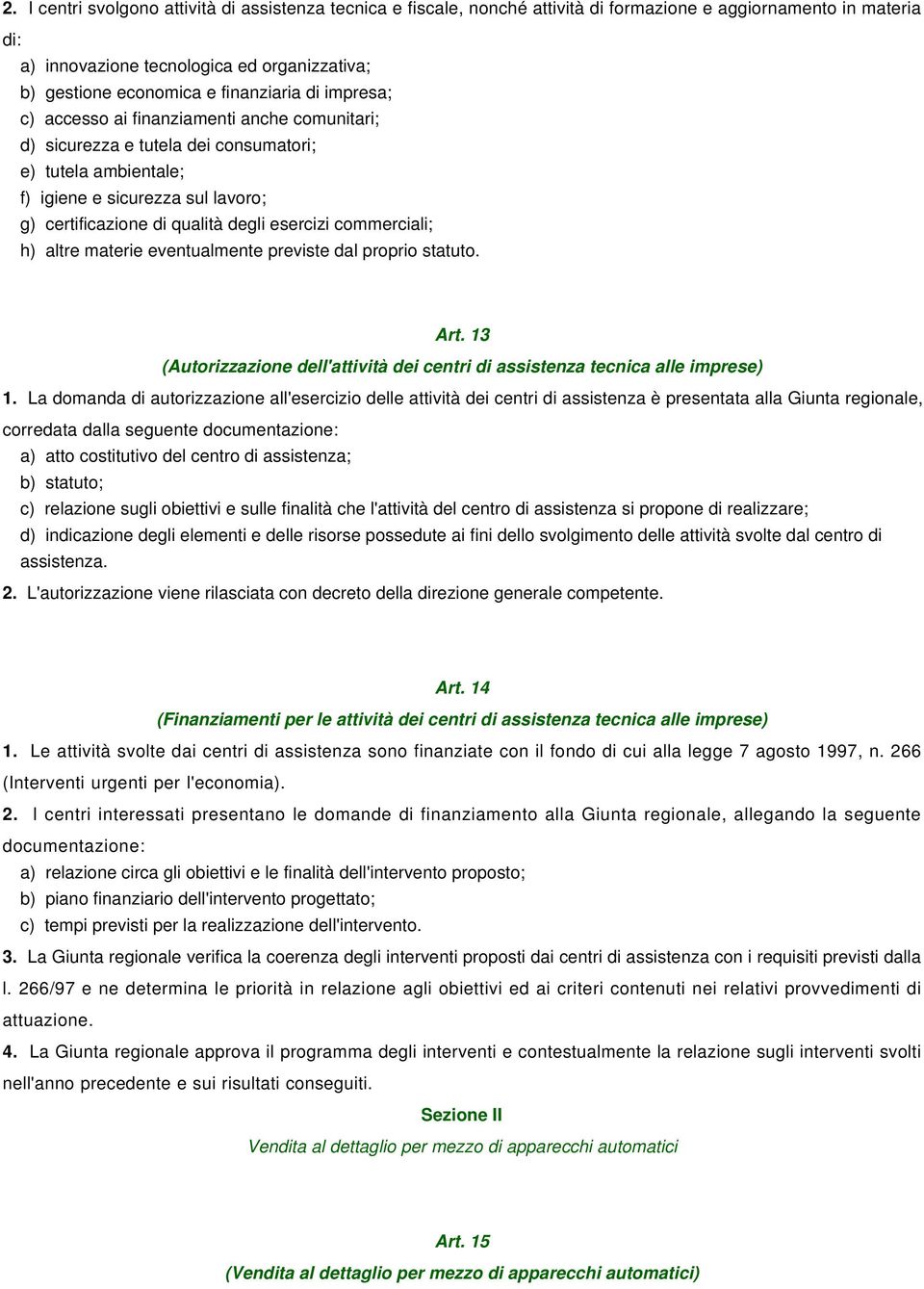 esercizi commerciali; h) altre materie eventualmente previste dal proprio statuto. Art. 13 (Autorizzazione dell'attività dei centri di assistenza tecnica alle imprese) 1.