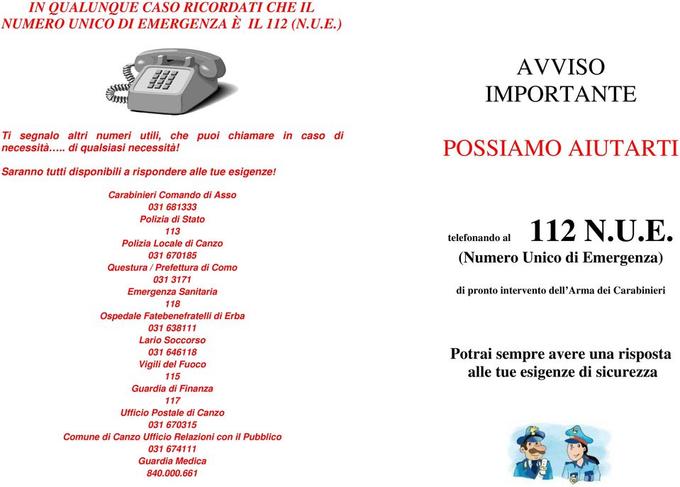 Carabinieri Comando di Asso 031 681333 Polizia di Stato 113 Polizia Locale di Canzo 031 670185 Questura / Prefettura di Como 031 3171 Emergenza Sanitaria 118 Ospedale Fatebenefratelli di Erba 031