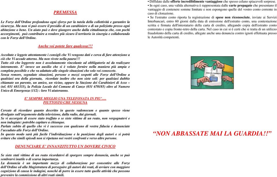 Un aiuto può e deve giungere anche dalla cittadinanza che, con pochi accorgimenti, può contribuire a rendere più sicuro il territorio in sinergia e collaborando con le Forze dell Ordine.