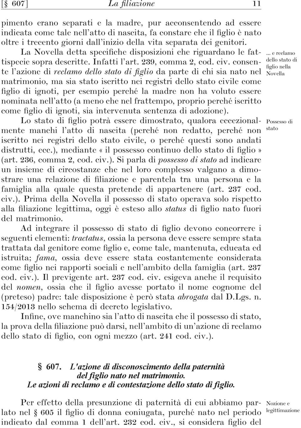 consente l azione di reclamo dello stato di figlio da parte di chi sia nato nel matrimonio, ma sia stato iscritto nei registri dello stato civile come figlio di ignoti, per esempio perché la madre