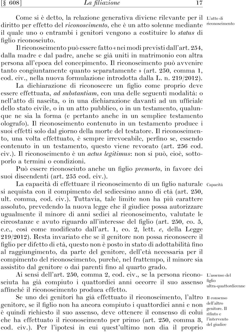 254, dalla madre e dal padre, anche se già uniti in matrimonio con altra persona all epoca del concepimento. Il riconoscimento può avvenire tanto congiuntamente quanto separatamente» (art.