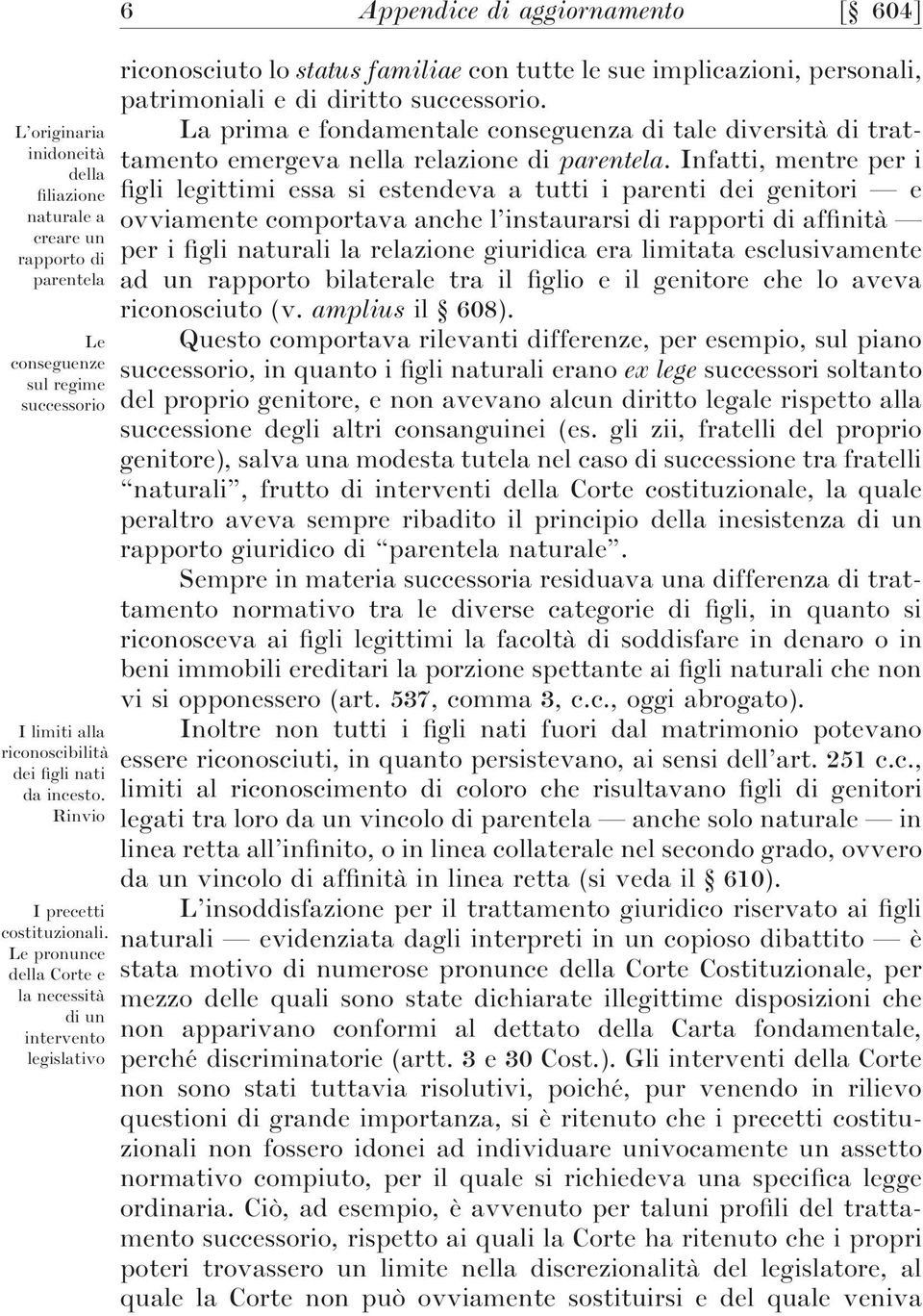 Le pronunce della Corte e la necessità di un intervento legislativo 6 Appendice di aggiornamento [ 604] riconosciuto lo status familiae con tutte le sue implicazioni, personali, patrimoniali e di