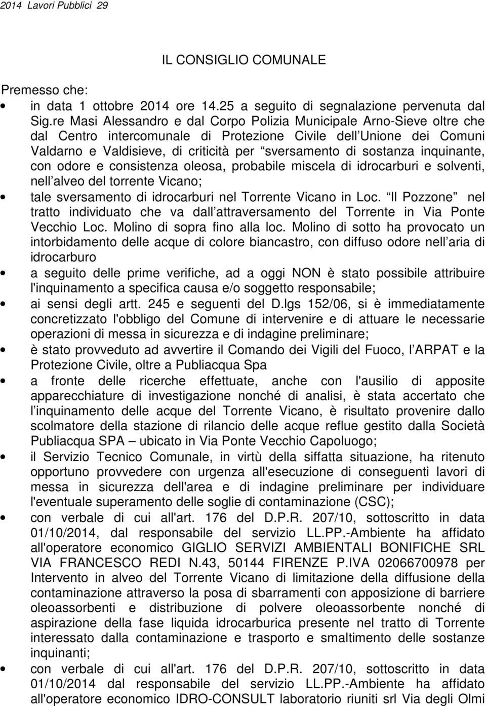 sostanza inquinante, con odore e consistenza oleosa, probabile miscela di idrocarburi e solventi, nell alveo del torrente Vicano; tale sversamento di idrocarburi nel Torrente Vicano in Loc.