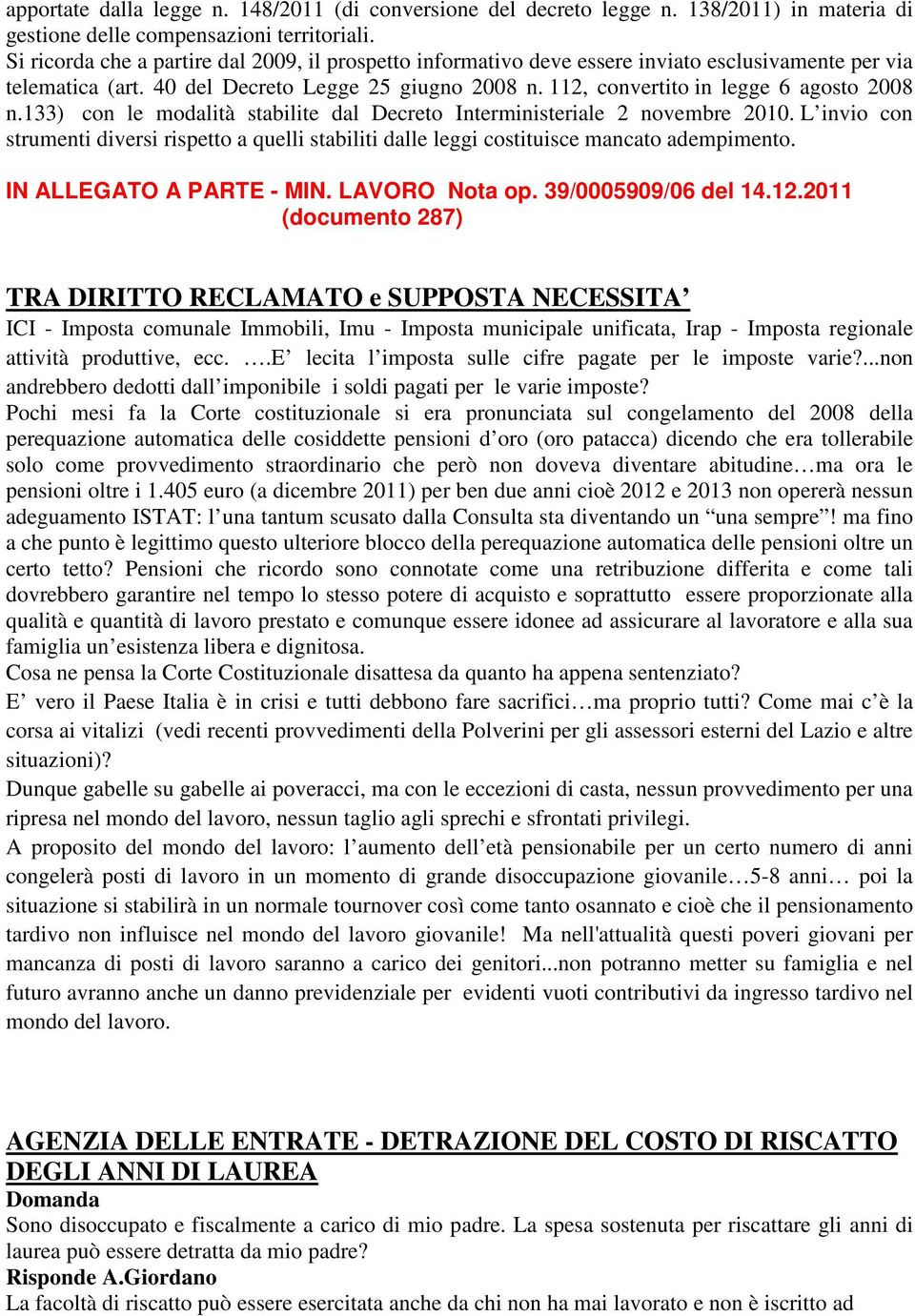 133) con le modalità stabilite dal Decreto Interministeriale 2 novembre 2010. L invio con strumenti diversi rispetto a quelli stabiliti dalle leggi costituisce mancato adempimento.