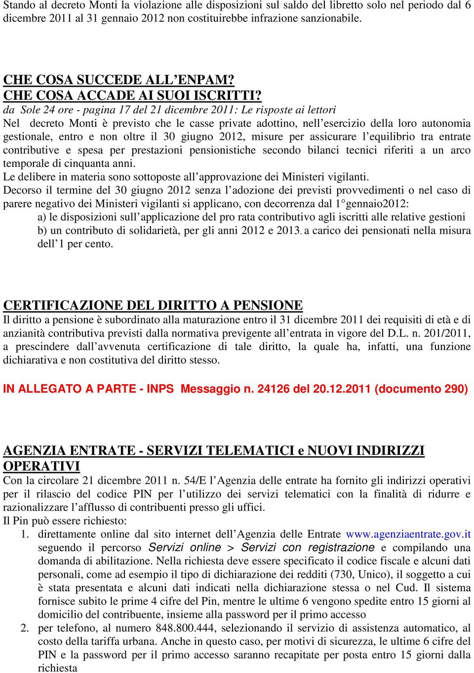 da Sole 24 ore - pagina 17 del 21 dicembre 2011: Le risposte ai lettori Nel decreto Monti è previsto che le casse private adottino, nell esercizio della loro autonomia gestionale, entro e non oltre