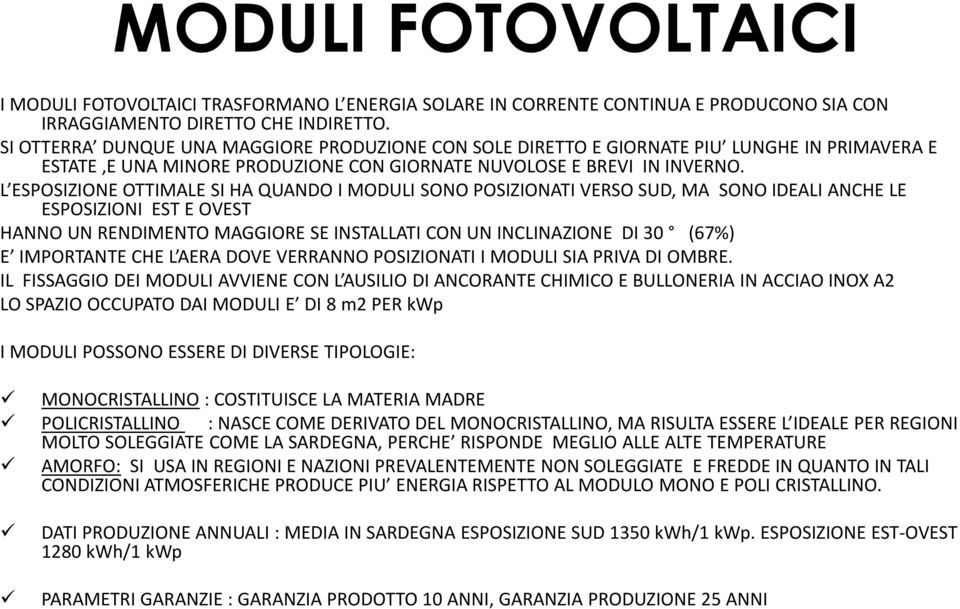 L ESPOSIZIONE OTTIMALE SI HA QUANDO I MODULI SONO POSIZIONATI VERSO SUD, MA SONO IDEALI ANCHE LE ESPOSIZIONI EST E OVEST HANNO UN RENDIMENTO MAGGIORE SE INSTALLATI CON UN INCLINAZIONE DI 30 (67%) E